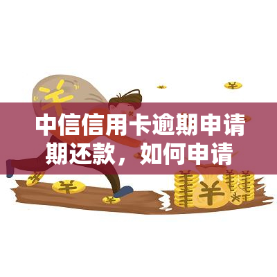 中信信用卡逾期申请期还款，如何申请中信信用卡逾期后的期还款？