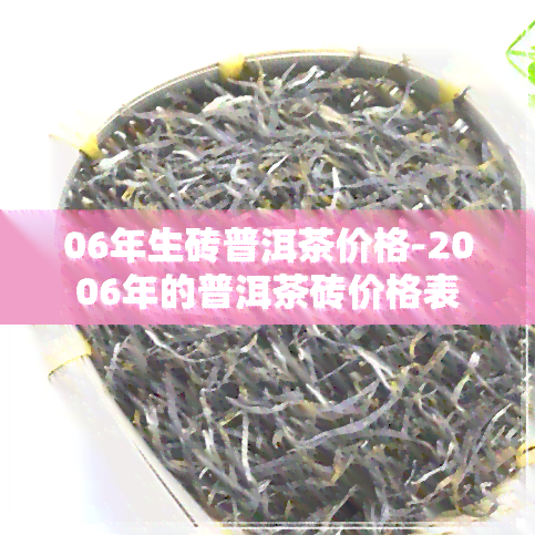 06年生砖普洱茶价格-2006年的普洱茶砖价格表