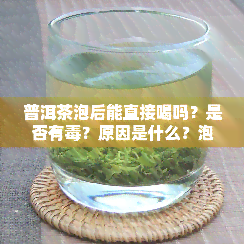 普洱茶泡后能直接喝吗？是否有？原因是什么？泡完能否食用？保质期是多久？隔夜还能继续泡吗？