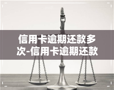 信用卡逾期还款多次-信用卡逾期还款多次会怎么样