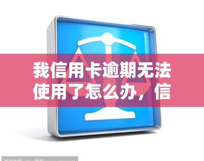 我信用卡逾期无法使用了怎么办，信用卡逾期未还款？教你如何解决并恢复正常使用