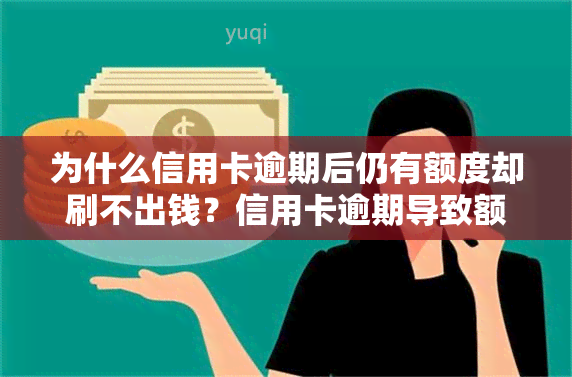 为什么信用卡逾期后仍有额度却刷不出钱？信用卡逾期导致额度变为零，还款后仍无法使用，为何报告未显示逾期记录？