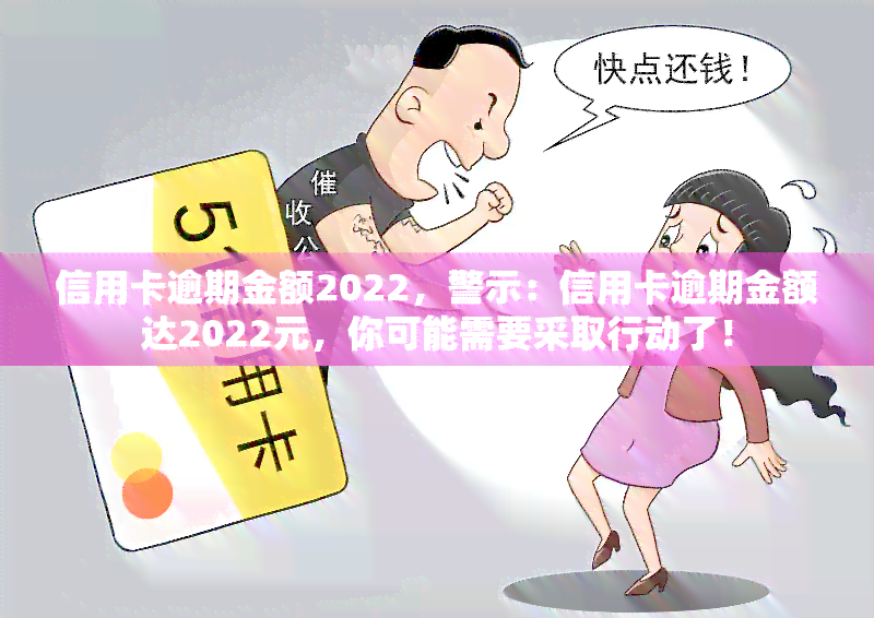 信用卡逾期金额2022，警示：信用卡逾期金额达2022元，你可能需要采取行动了！