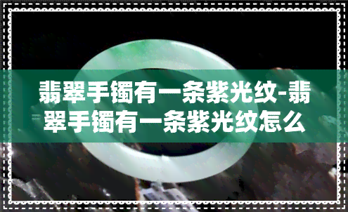 翡翠手镯有一条紫光纹-翡翠手镯有一条紫光纹怎么回事