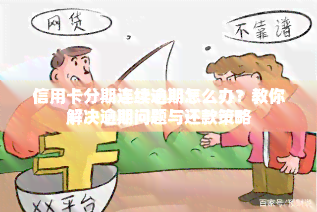 信用卡分期连续逾期怎么办？教你解决逾期问题与还款策略