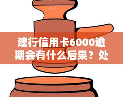 建行信用卡6000逾期会有什么后果？处理方法及每日罚款金额解析