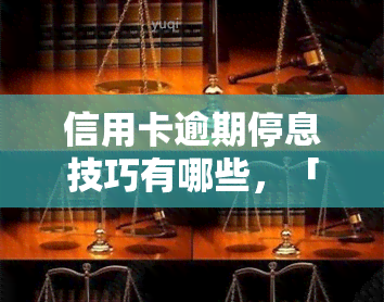 信用卡逾期停息技巧有哪些，「信用卡逾期停息技巧」：教你如何避免高额利息并恢复信用记录