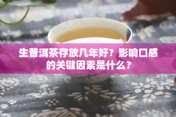 生普洱茶存放几年好？影响口感的关键因素是什么？