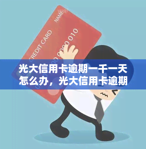 光大信用卡逾期一千一天怎么办，光大信用卡逾期一千一天的解决办法