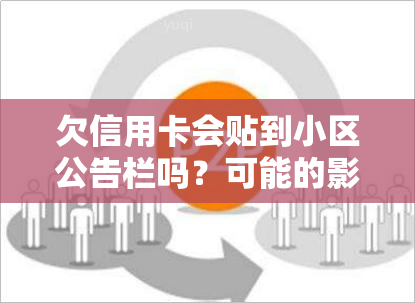 欠信用卡会贴到小区公告栏吗？可能的影响及应对措