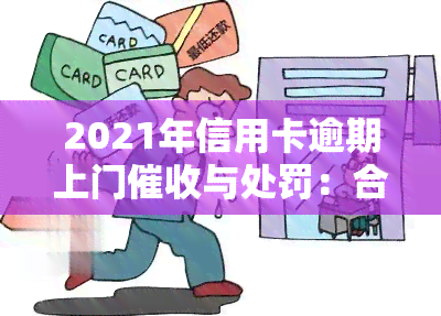 2021年信用卡逾期上门与处罚：合法与否解析