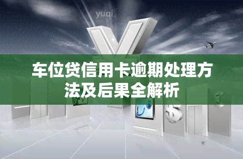 车位贷信用卡逾期处理方法及后果全解析