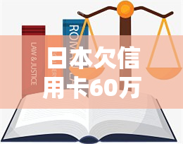 欠信用卡60万日元：三年利息、还款方式及后果解析