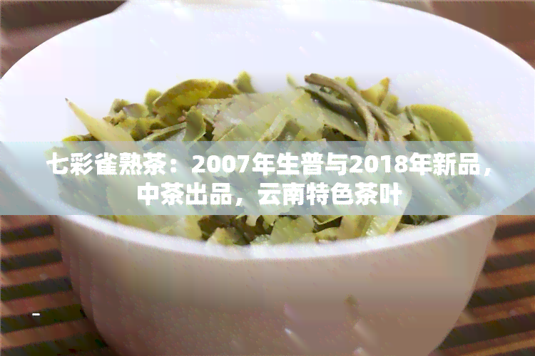 七彩雀熟茶：2007年生普与2018年新品，中茶出品，云南特色茶叶