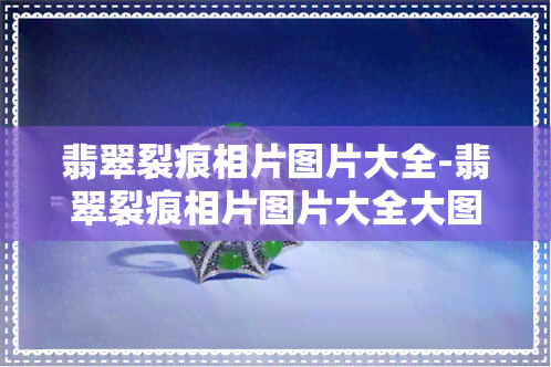 翡翠裂痕相片图片大全-翡翠裂痕相片图片大全大图