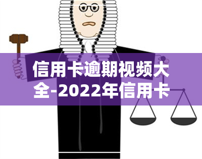 信用卡逾期视频大全-2022年信用卡逾期流程