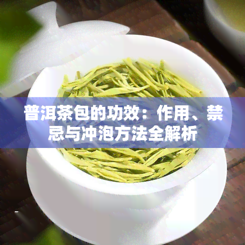 普洱茶包的功效：作用、禁忌与冲泡方法全解析