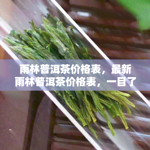 雨林普洱茶价格表，最新雨林普洱茶价格表，一目了然！