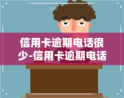 信用卡逾期电话很少-信用卡逾期电话很少怎么办