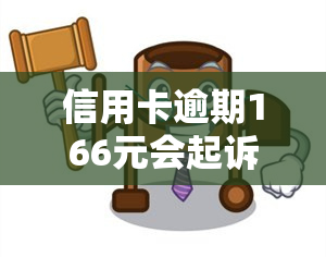 信用卡逾期166元会起诉吗？原因及后果解析