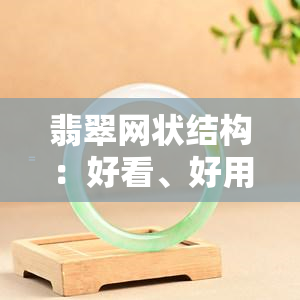 翡翠网状结构：好看、好用还是假货？解析网状纹图及辨真假技巧