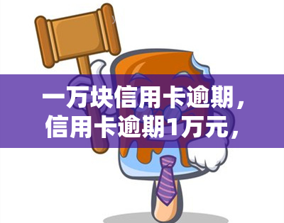 一万块信用卡逾期，信用卡逾期1万元，该如何处理？