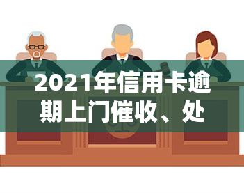 2021年信用卡逾期上门、处罚及其合法性