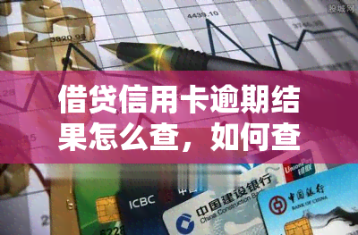 借贷信用卡逾期结果怎么查，如何查询借贷信用卡逾期的结果？