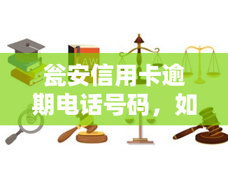 瓮安信用卡逾期电话号码，如何解决瓮安信用卡逾期问题？联系方式全在这里！