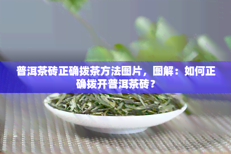 普洱茶砖正确拨茶方法图片，图解：如何正确拨开普洱茶砖？