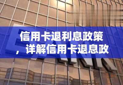 信用卡退利息政策，详解信用卡退息政策：你的权益你做主！