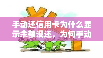 手动还信用卡为什么显示余额没还，为何手动还款信用卡后仍显示未还清余额？