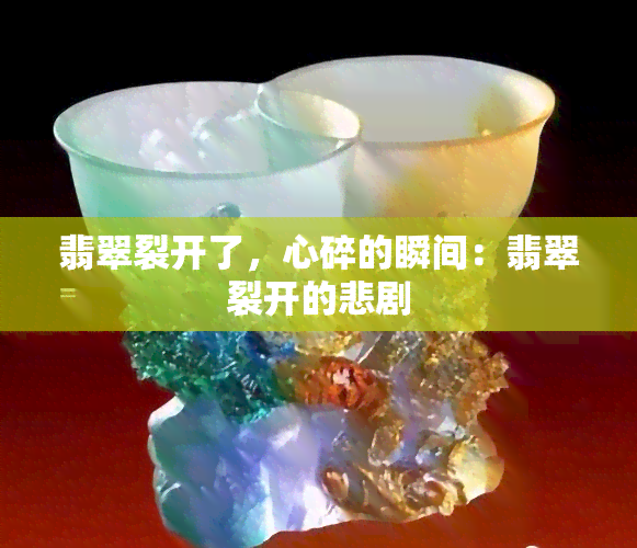 翡翠裂开了，心碎的瞬间：翡翠裂开的悲剧