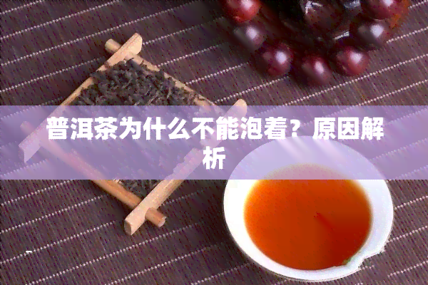 普洱茶为什么不能泡着？原因解析