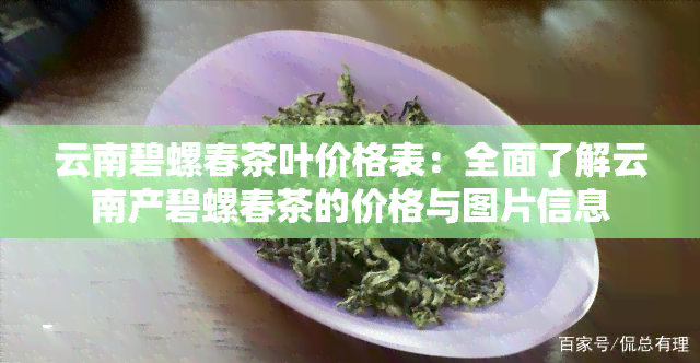 云南碧螺春茶叶价格表：全面了解云南产碧螺春茶的价格与图片信息