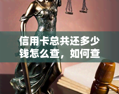 信用卡总共还多少钱怎么查，如何查询信用卡还款总额？