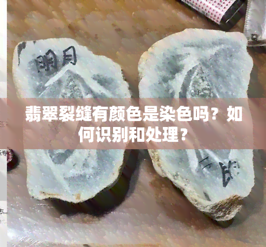 翡翠裂缝有颜色是染色吗？如何识别和处理？