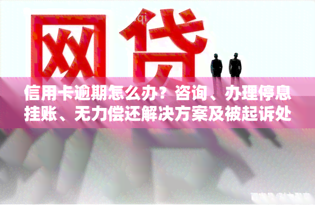 信用卡逾期怎么办？咨询、办理停息挂账、无力偿还解决方案及被起诉处理办法