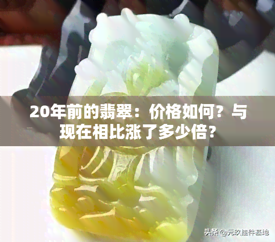 20年前的翡翠：价格如何？与现在相比涨了多少倍？