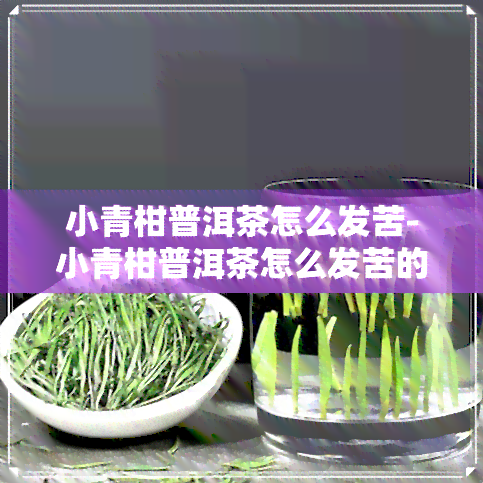 小青柑普洱茶怎么发苦-小青柑普洱茶怎么发苦的