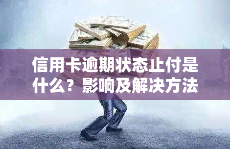 信用卡逾期状态止付是什么？影响及解决方法