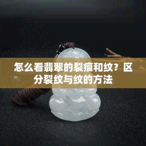 怎么看翡翠的裂痕和纹？区分裂纹与纹的方法