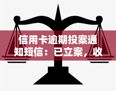 信用卡逾期投案通知短信：已立案，收到通知，需尽快还款