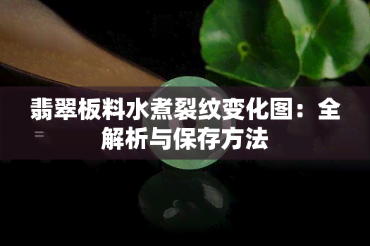 翡翠板料水煮裂纹变化图：全解析与保存方法