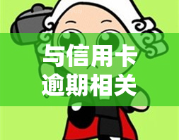 与信用卡逾期相关的法律法规，深入了解：与信用卡逾期相关的法律法规