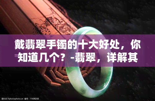 戴翡翠手镯的十大好处，你知道几个？-翡翠，详解其益处与注意事项