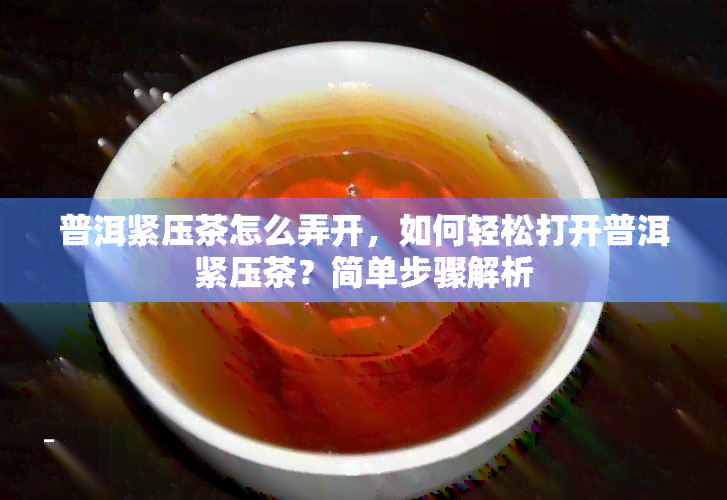 普洱紧压茶怎么弄开，如何轻松打开普洱紧压茶？简单步骤解析