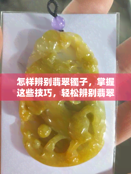 怎样辨别翡翠镯子，掌握这些技巧，轻松辨别翡翠镯子真伪！