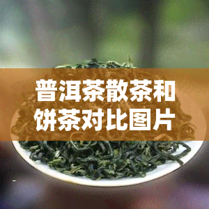 普洱茶散茶和饼茶对比图片，深度解析：普洱茶散茶与饼茶的视觉对比