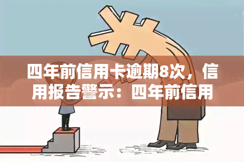 四年前信用卡逾期8次，信用报告警示：四年前信用卡逾期8次，影响仍在续